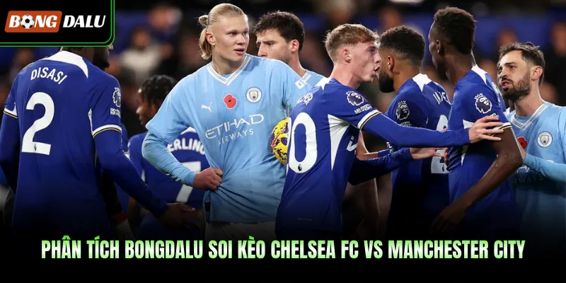 Phân tích Bongdalu soi kèo Chelsea FC vs Manchester city