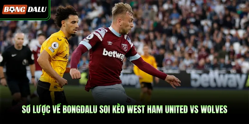 Sơ lược về BONGDALU soi kèo West Ham United vs Wolves 